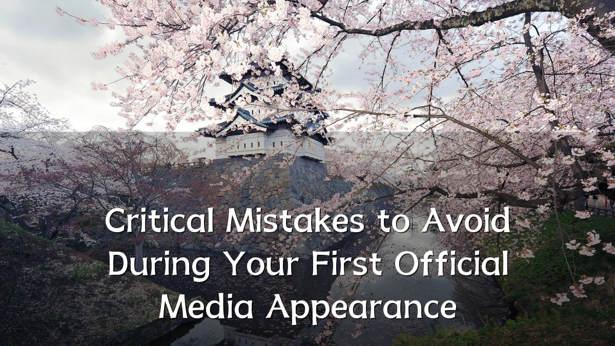 Critical Mistakes to Avoid During Your First Official Media Appearance