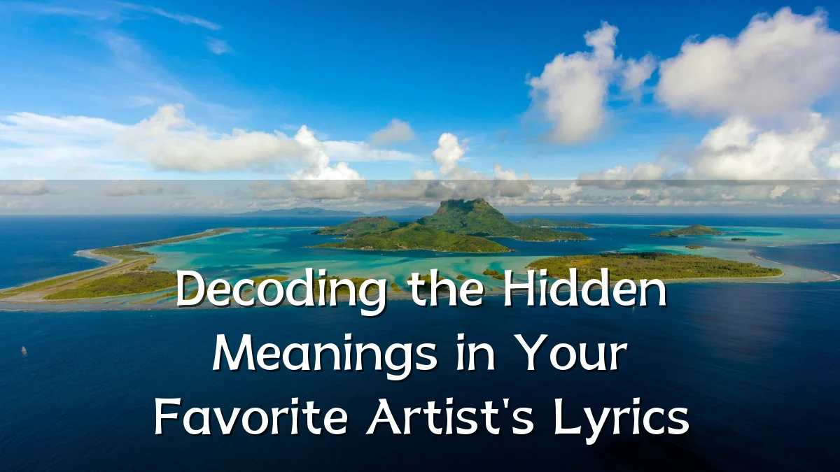 Decoding the Hidden Meanings in Your Favorite Artist's Lyrics