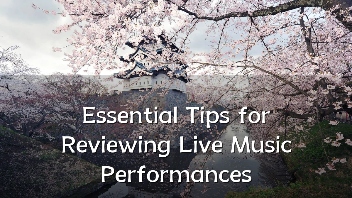 Essential Tips for Reviewing Live Music Performances