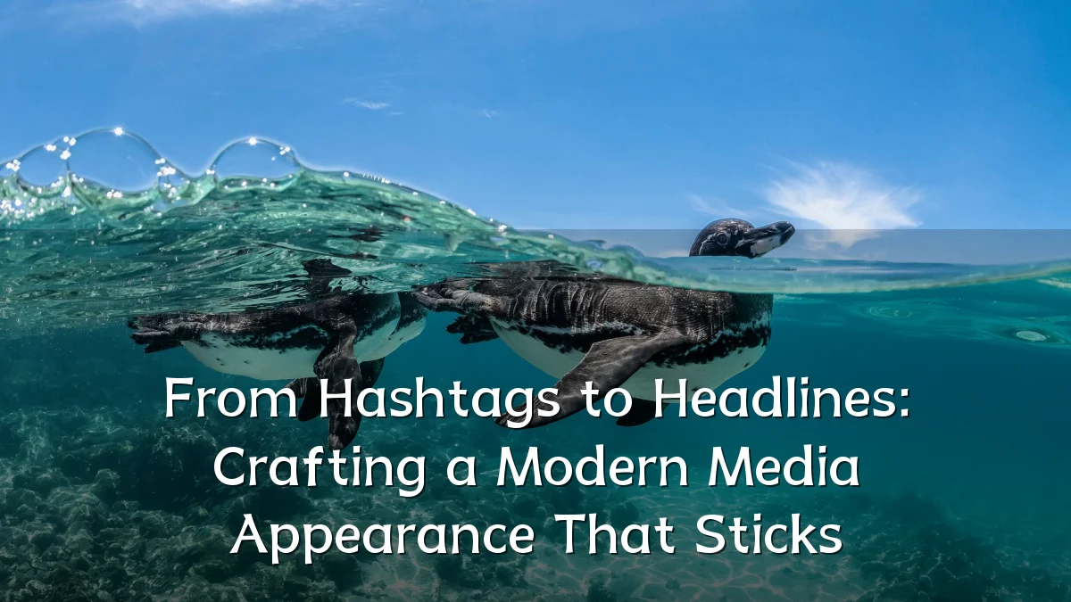 From Hashtags to Headlines: Crafting a Modern Media Appearance That Sticks