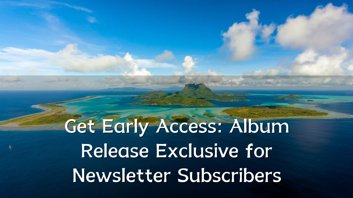 Get Early Access: Album Release Exclusive for Newsletter Subscribers