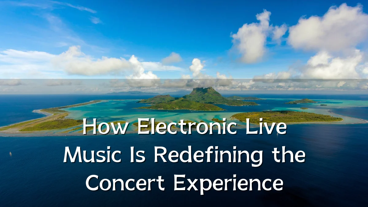 How Electronic Live Music Is Redefining the Concert Experience