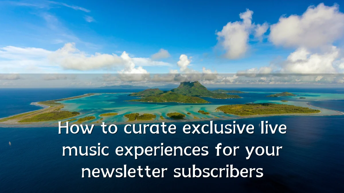 How to curate exclusive live music experiences for your newsletter subscribers