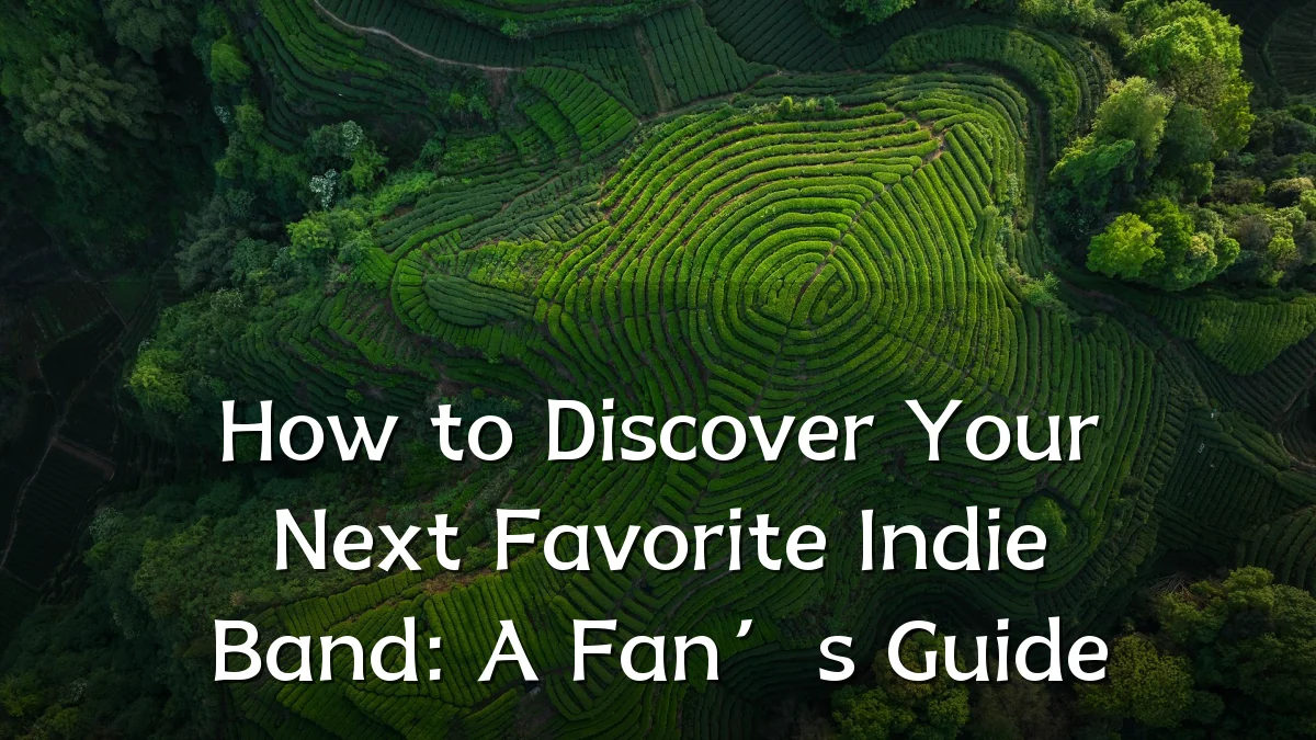 How to Discover Your Next Favorite Indie Band: A Fan’s Guide