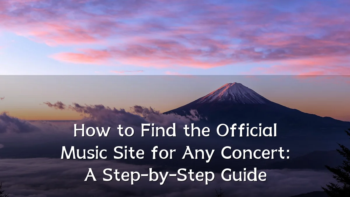 How to Find the Official Music Site for Any Concert: A Step-by-Step Guide