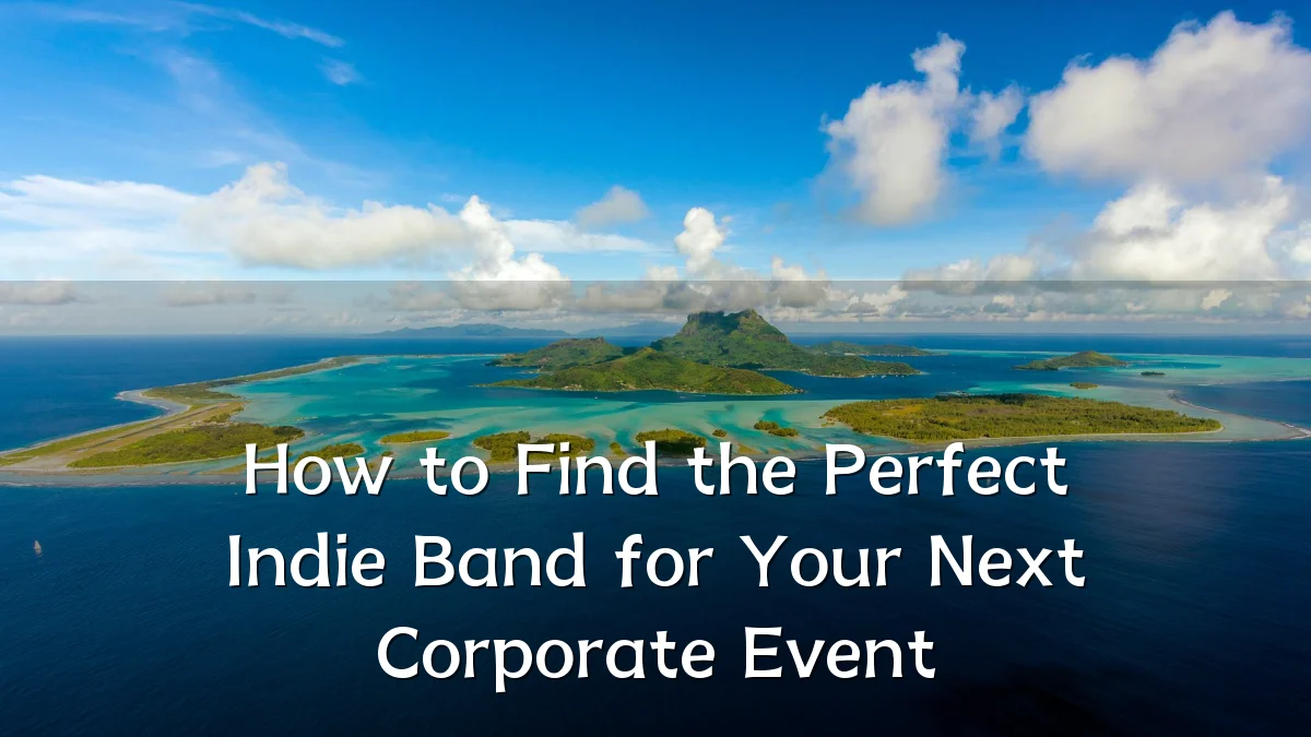 How to Find the Perfect Indie Band for Your Next Corporate Event