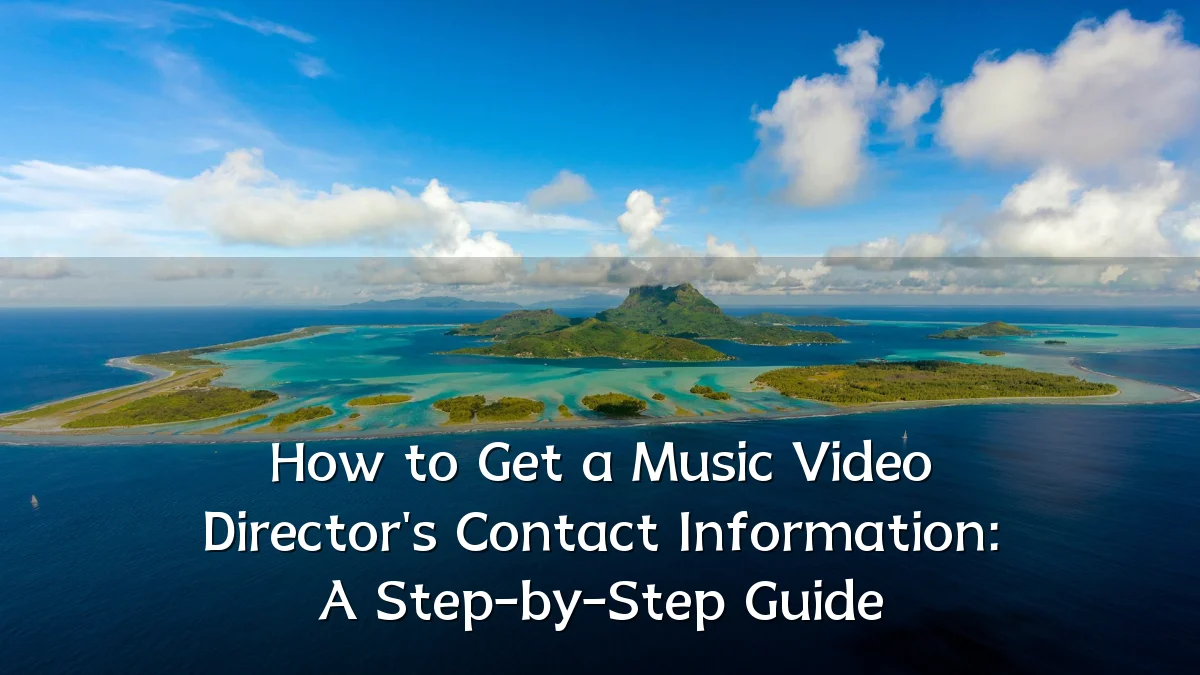 How to Get a Music Video Director's Contact Information: A Step-by-Step Guide