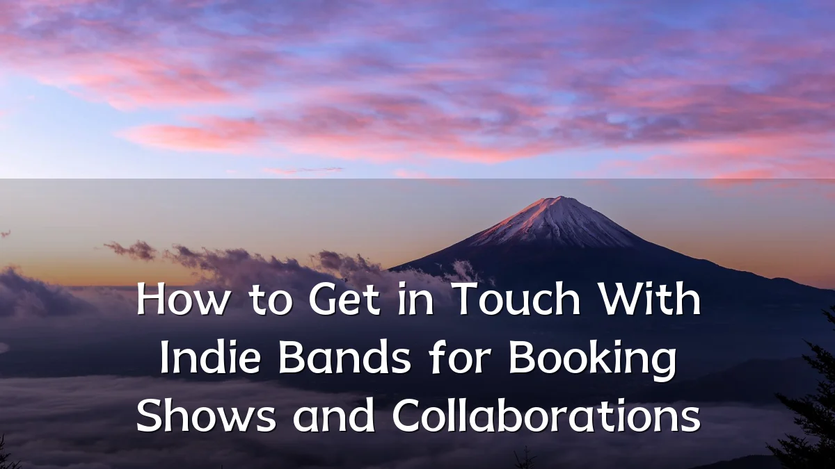 How to Get in Touch With Indie Bands for Booking Shows and Collaborations