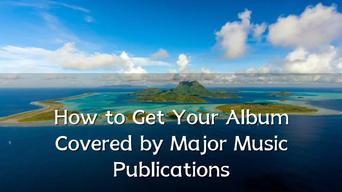 How to Get Your Album Covered by Major Music Publications