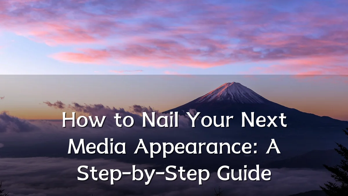 How to Nail Your Next Media Appearance: A Step-by-Step Guide