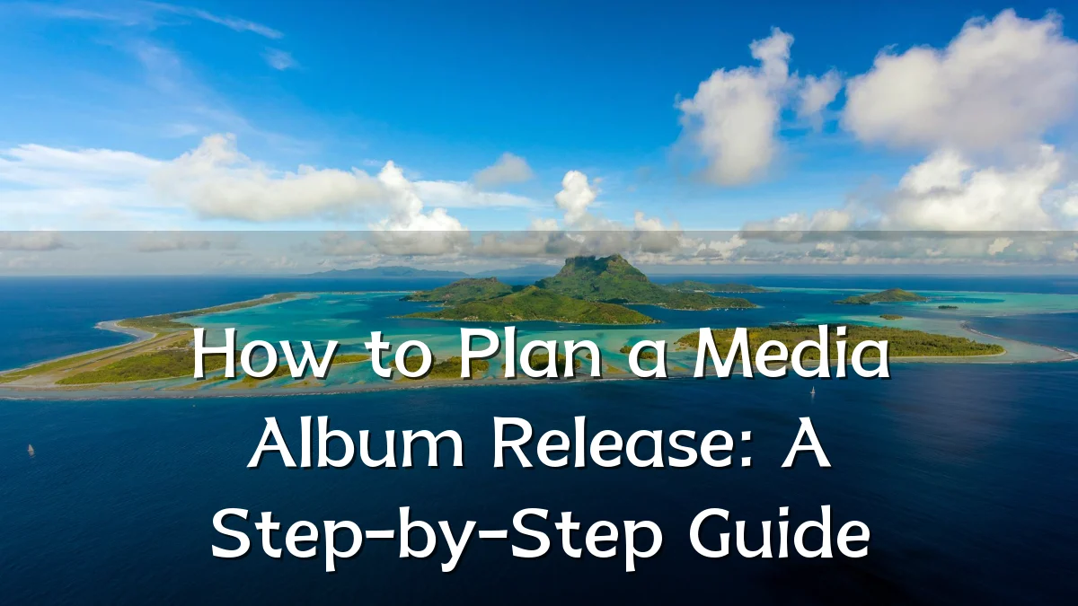 How to Plan a Media Album Release: A Step-by-Step Guide