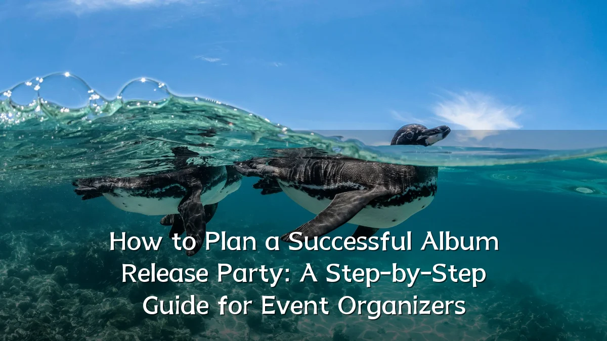 How to Plan a Successful Album Release Party: A Step-by-Step Guide for Event Organizers
