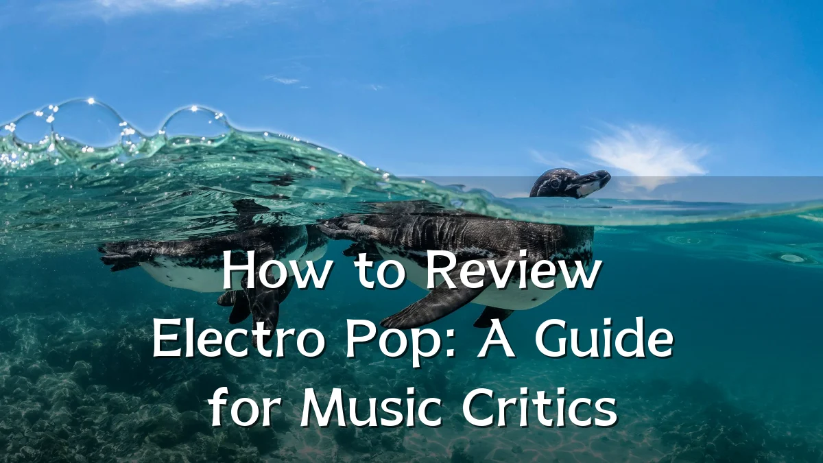 How to Review Electro Pop: A Guide for Music Critics