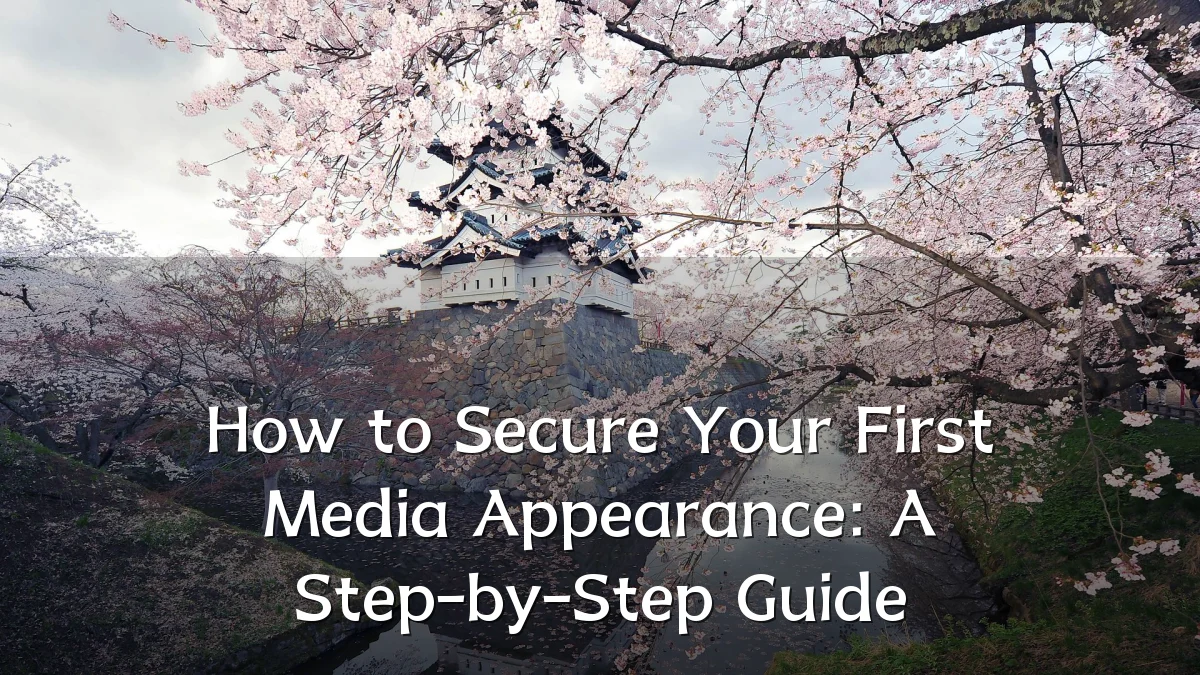 How to Secure Your First Media Appearance: A Step-by-Step Guide