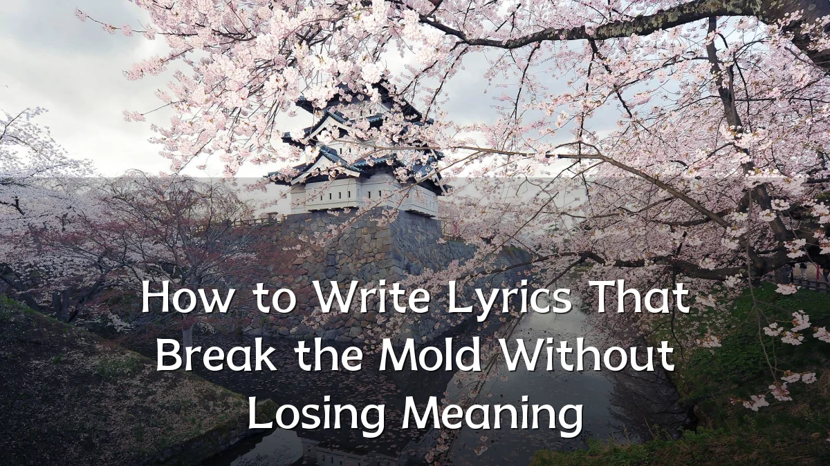 How to Write Lyrics That Break the Mold Without Losing Meaning