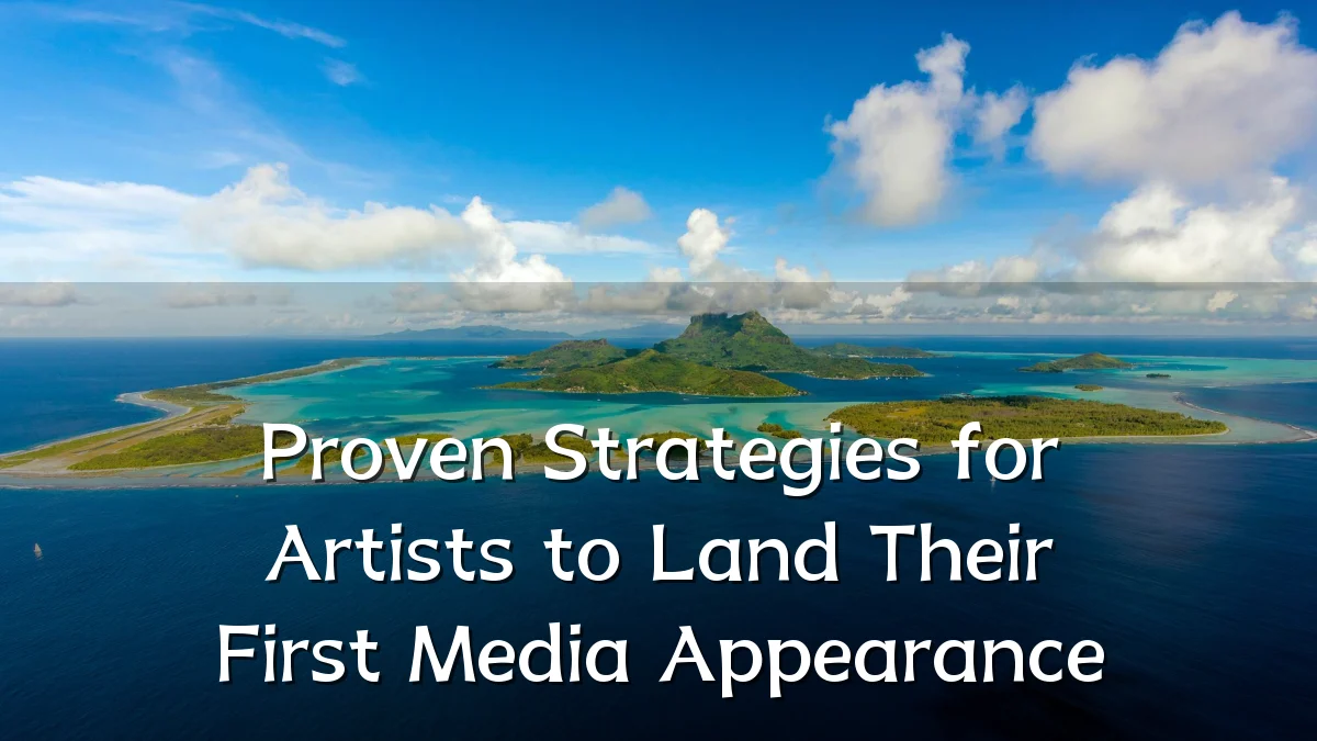 Proven Strategies for Artists to Land Their First Media Appearance