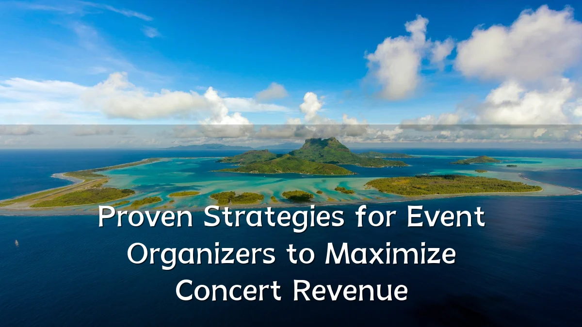 Proven Strategies for Event Organizers to Maximize Concert Revenue