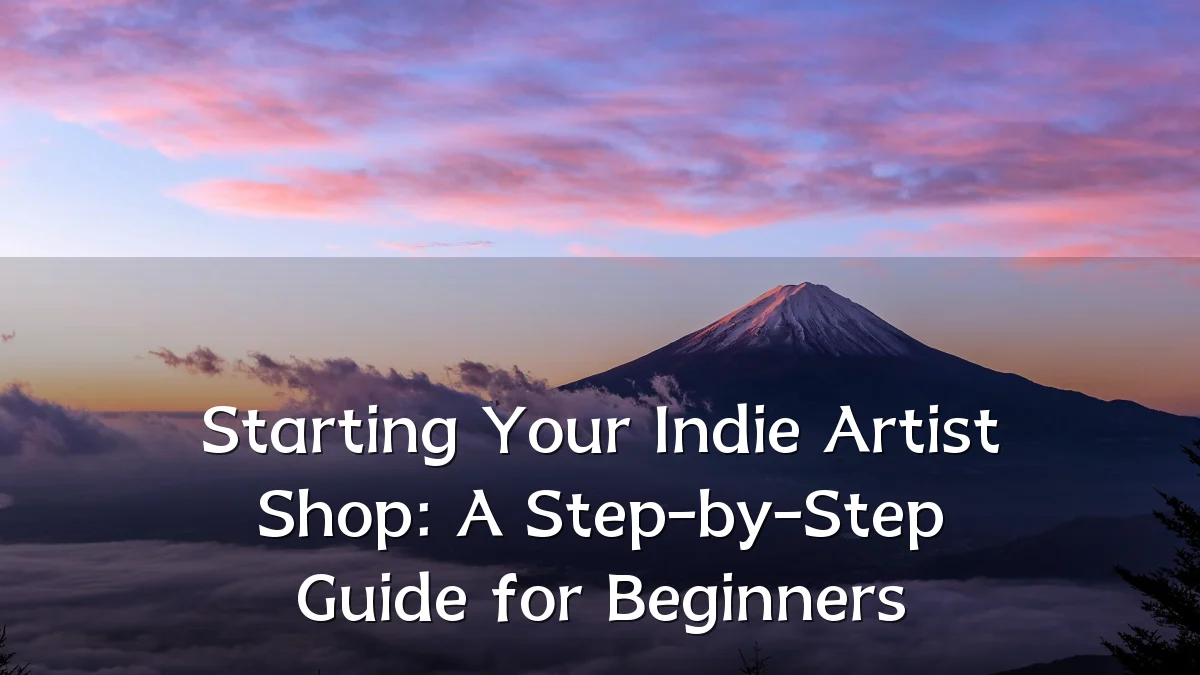 Starting Your Indie Artist Shop: A Step-by-Step Guide for Beginners