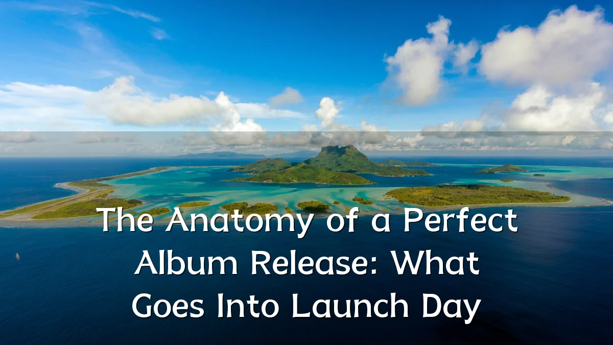 The Anatomy of a Perfect Album Release: What Goes Into Launch Day