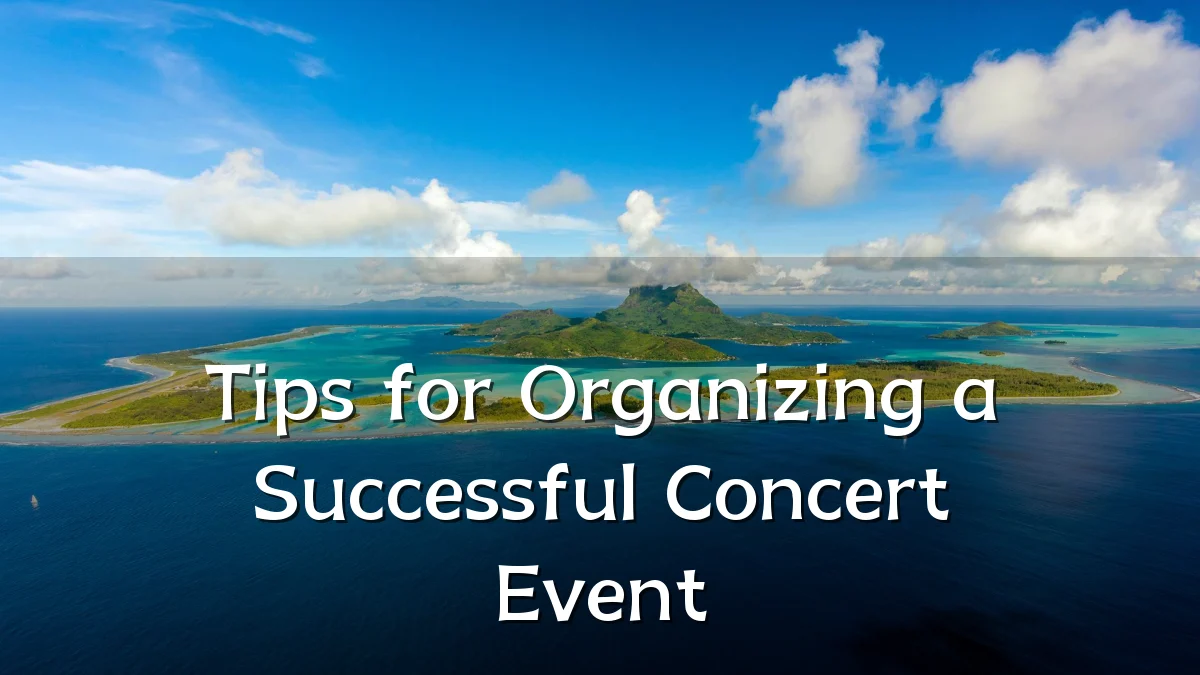 Tips for Organizing a Successful Concert Event