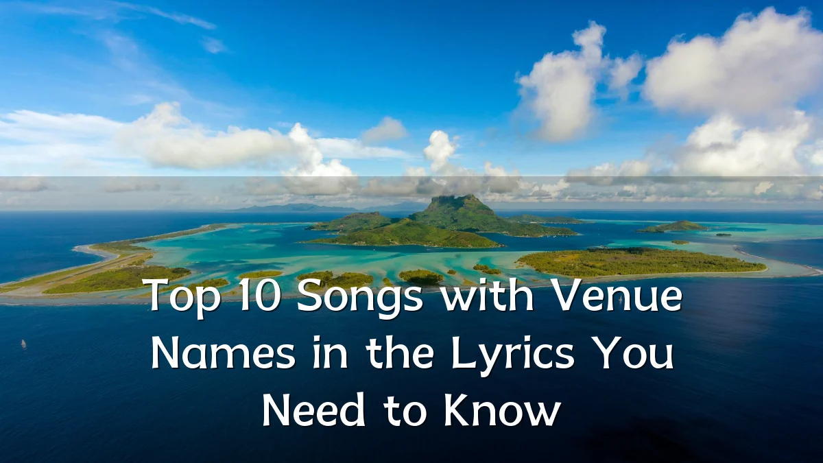 Top 10 Songs with Venue Names in the Lyrics You Need to Know