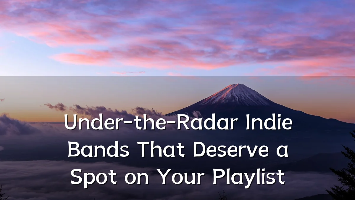 Under-the-Radar Indie Bands That Deserve a Spot on Your Playlist