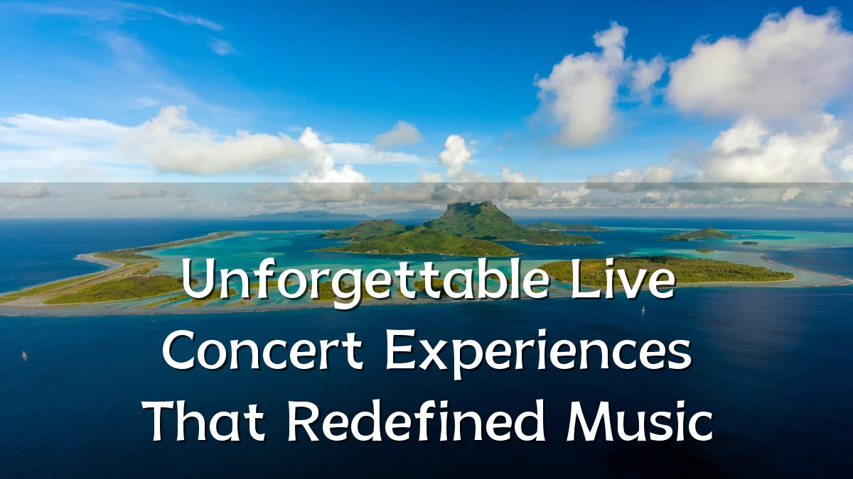 Unforgettable Live Concert Experiences That Redefined Music