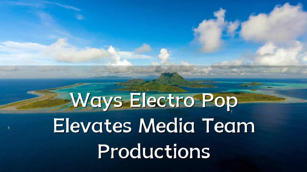 Ways Electro Pop Elevates Media Team Productions