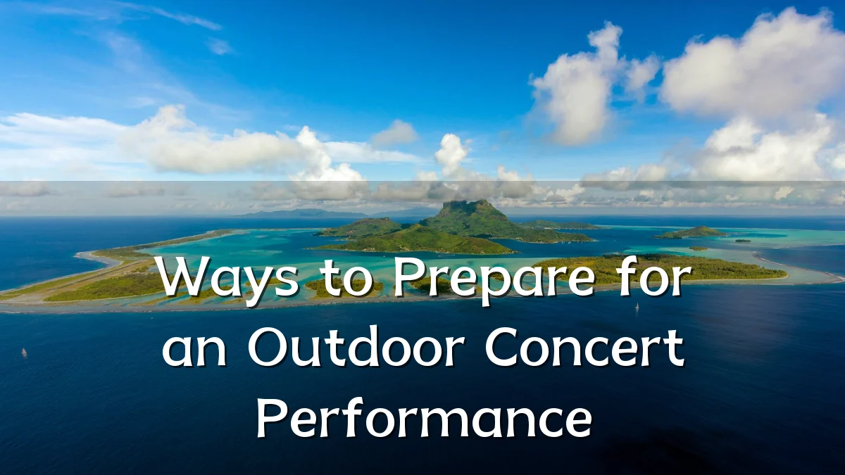 Ways to Prepare for an Outdoor Concert Performance