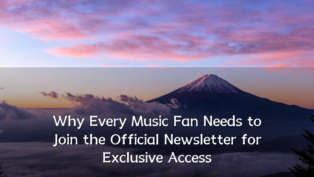 Why Every Music Fan Needs to Join the Official Newsletter for Exclusive Access