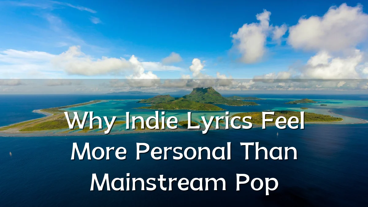 Why Indie Lyrics Feel More Personal Than Mainstream Pop